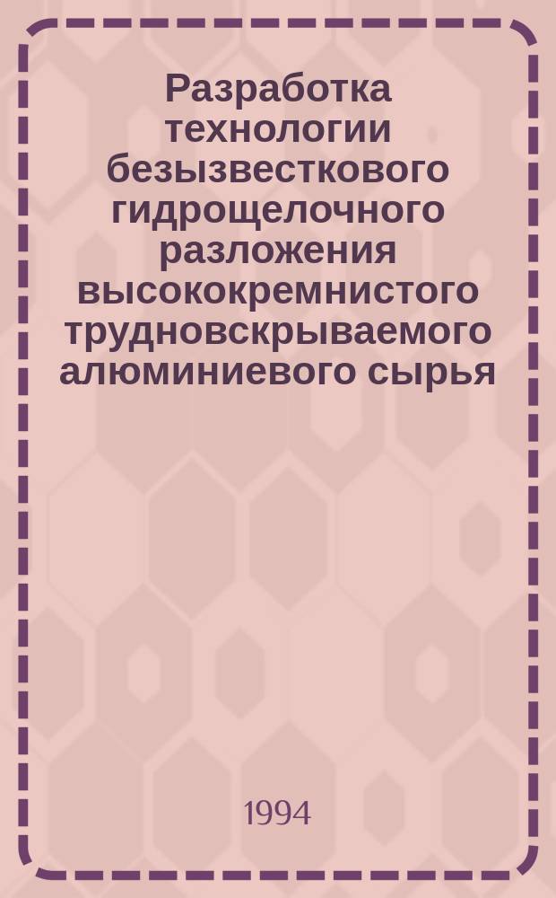 Разработка технологии безызвесткового гидрощелочного разложения высококремнистого трудновскрываемого алюминиевого сырья : Автореф. дис. на соиск. учен. степ. к. т. н