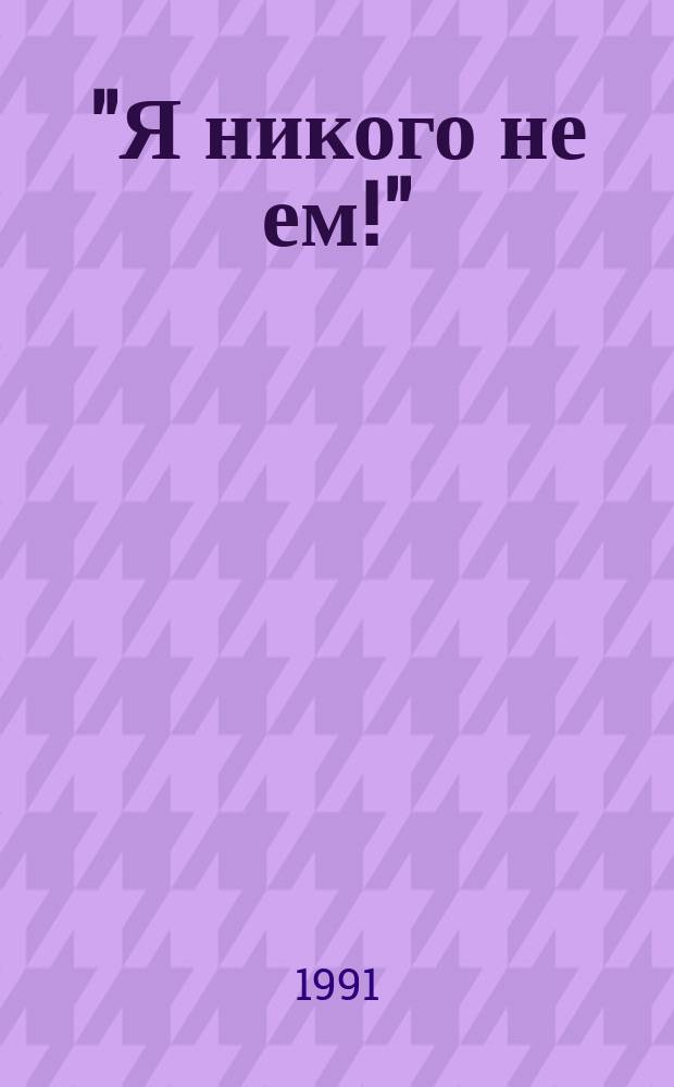 "Я никого не ем!" : Кулинар. рецепты вегетариан. кухни : По страницам кн. О.К. Зеленковой (С.-Петербург)