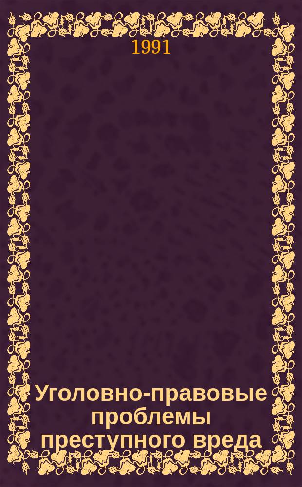 Уголовно-правовые проблемы преступного вреда