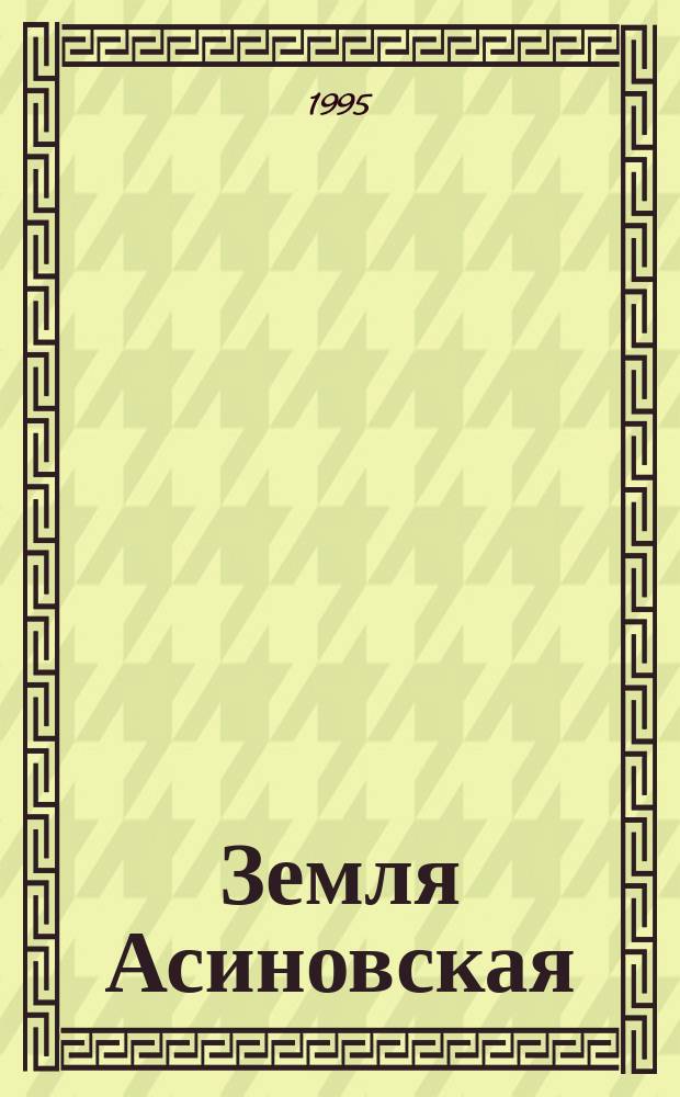 Земля Асиновская : Сб. науч.-попул. очерков к 100-летию г. Асина