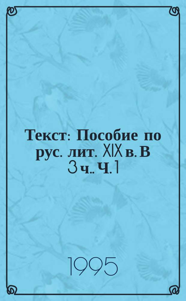 Текст : Пособие по рус. лит. XIX в. [В 3 ч.]. Ч. 1
