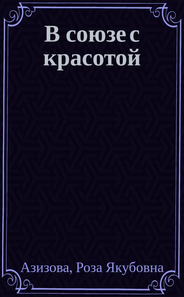 В союзе с красотой : Пособие по развитию рус. речи на материале текстов по искусству : Для студентов нац. групп неяз. вузов