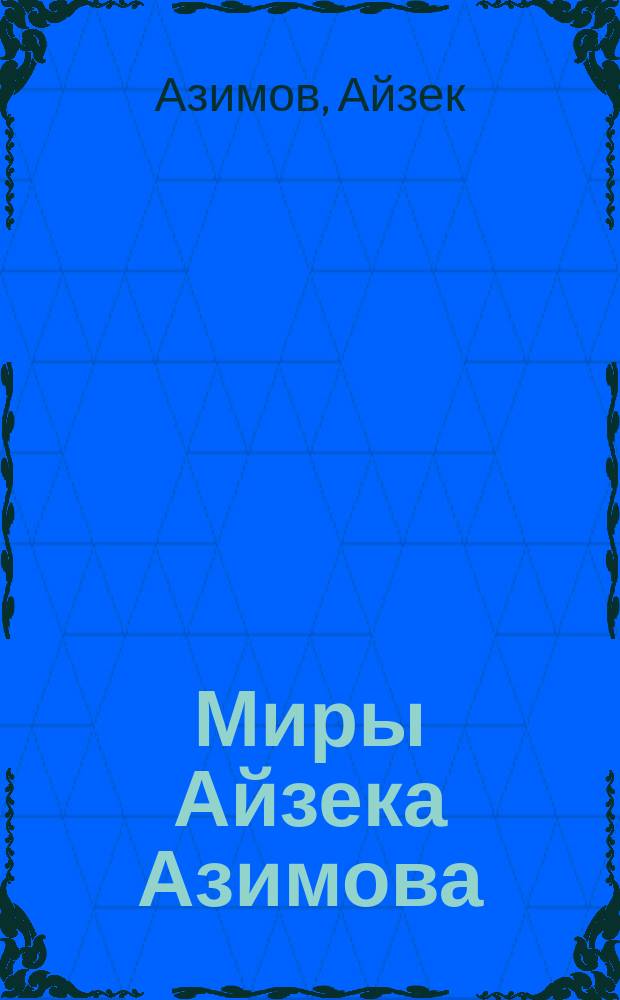 Миры Айзека Азимова = Worlds of Isaac Asimov : Полное собр. фантаст. произведений