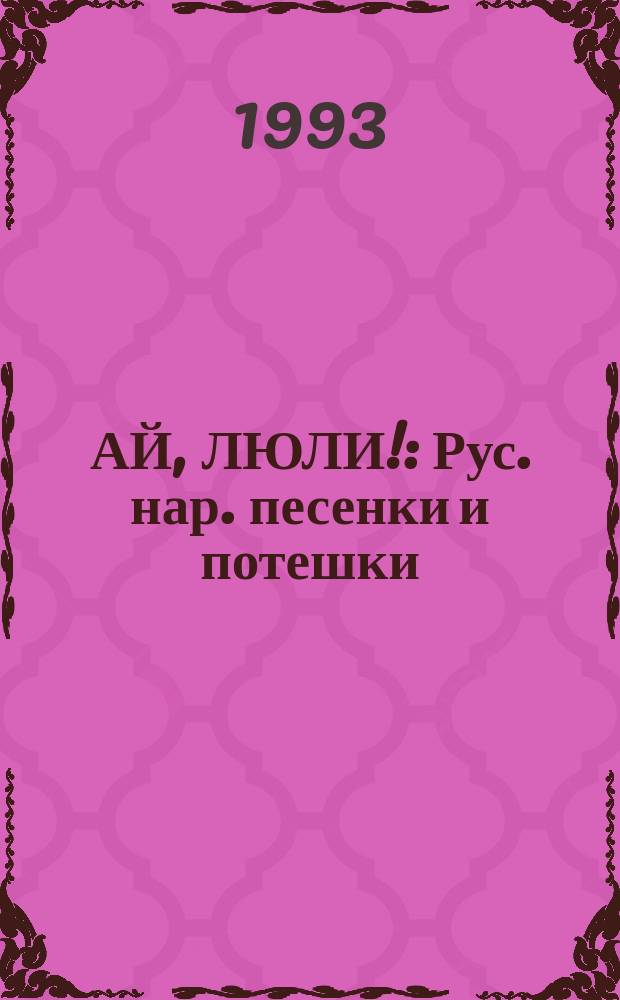 АЙ, ЛЮЛИ! : Рус. нар. песенки и потешки : Для детей дошк. возраста