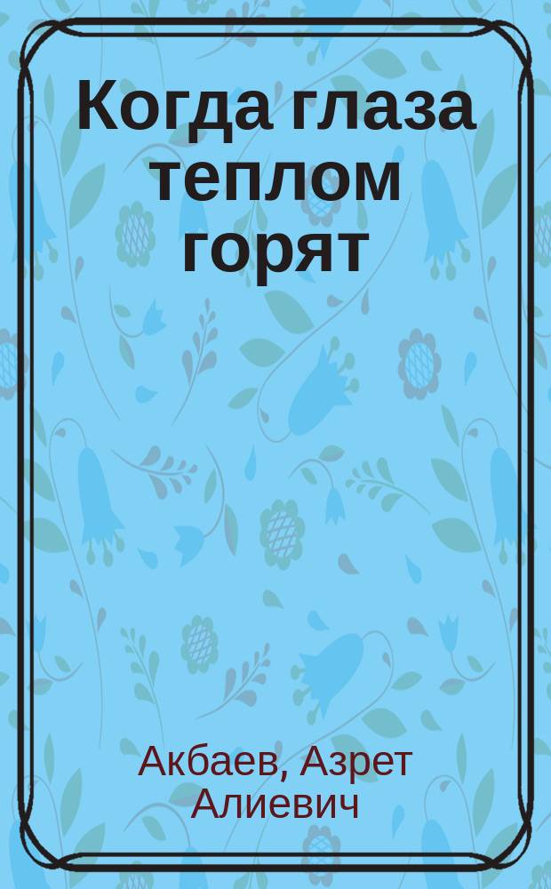 Когда глаза теплом горят : Стихи, поэмы, баллады : Пер. с карачаев