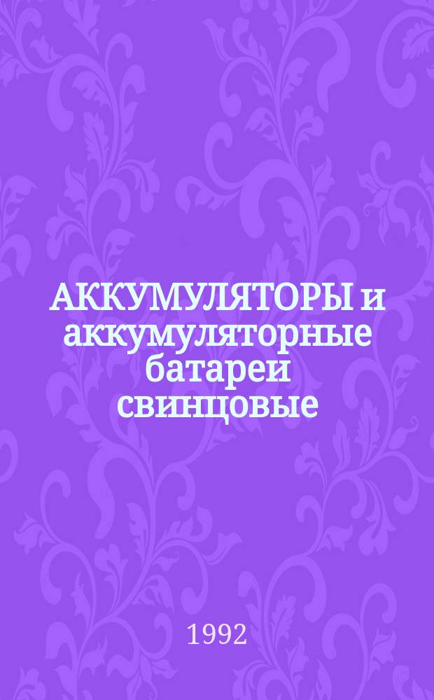 АККУМУЛЯТОРЫ и аккумуляторные батареи свинцовые: НК 22.0.01-92 : Номенклатур. кат. : Взамен НК 22.0.01-83, НКЭ 22.0.01-82