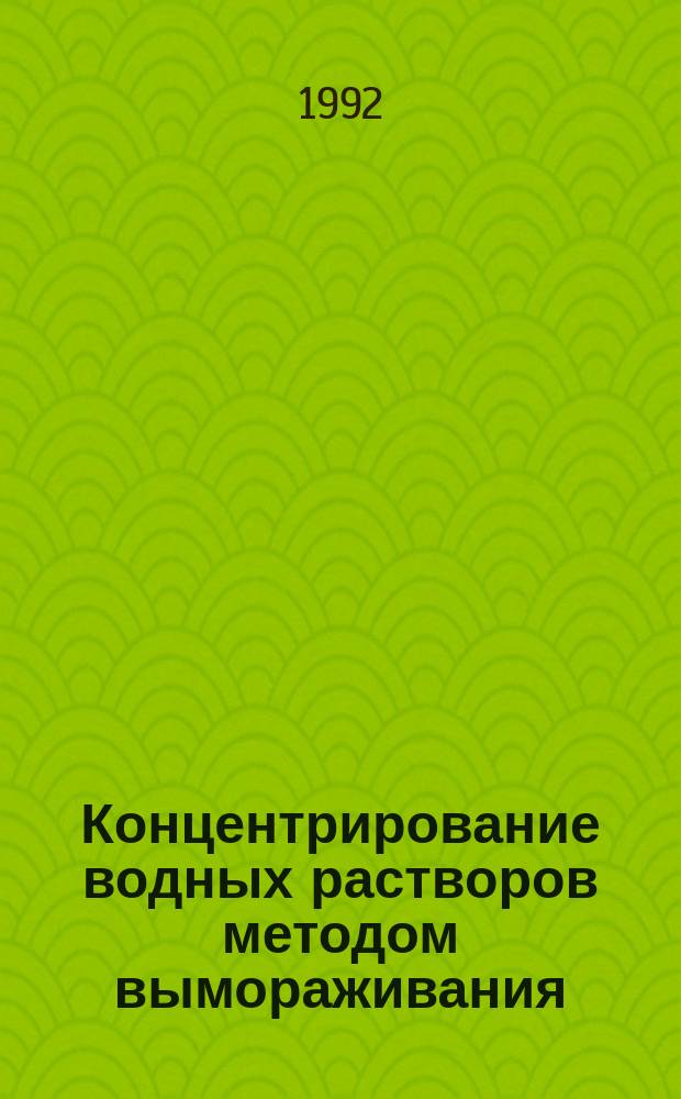 Концентрирование водных растворов методом вымораживания : Автореф. дис. на соиск. учен. степ. канд. техн. наук : (05.17.08)
