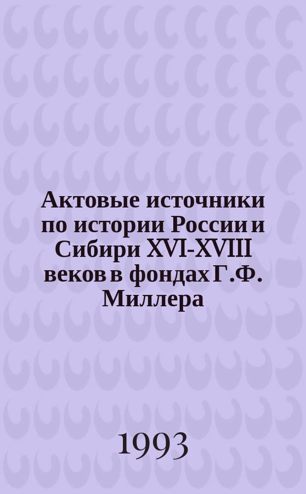 Актовые источники по истории России и Сибири XVI-XVIII веков в фондах Г.Ф. Миллера = Acts and documents relating to Russian and Siberian history of 16 th - 18 th centures in G.F. Muller's archives : Описи копийн. книг : (В 2 т.)
