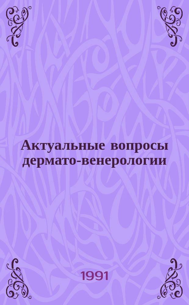Актуальные вопросы дермато-венерологии : (Сб. науч. тр.)