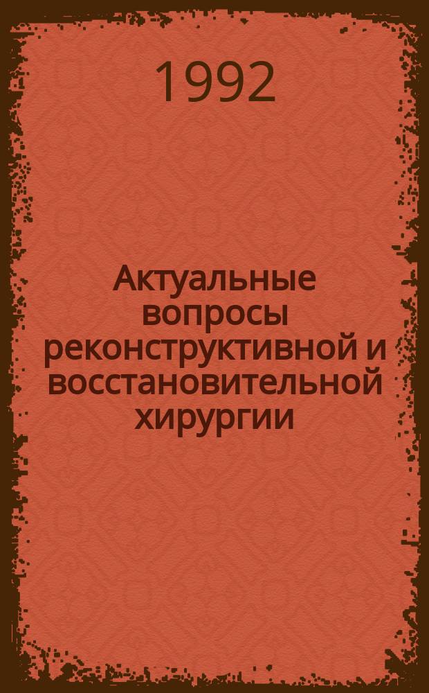Актуальные вопросы реконструктивной и восстановительной хирургии : Тез. итоговых работ