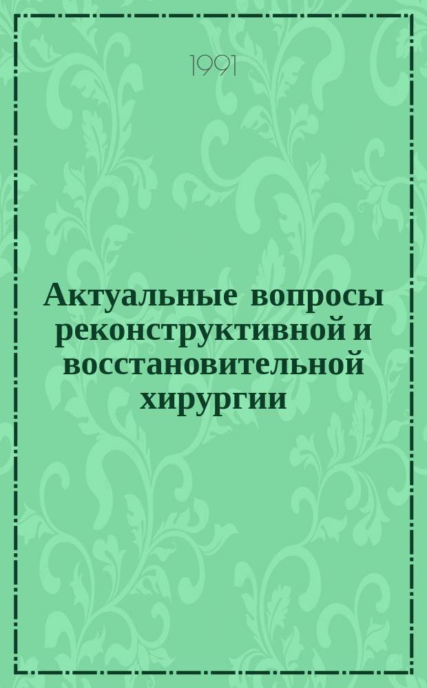 Актуальные вопросы реконструктивной и восстановительной хирургии : Тез. итог. работ
