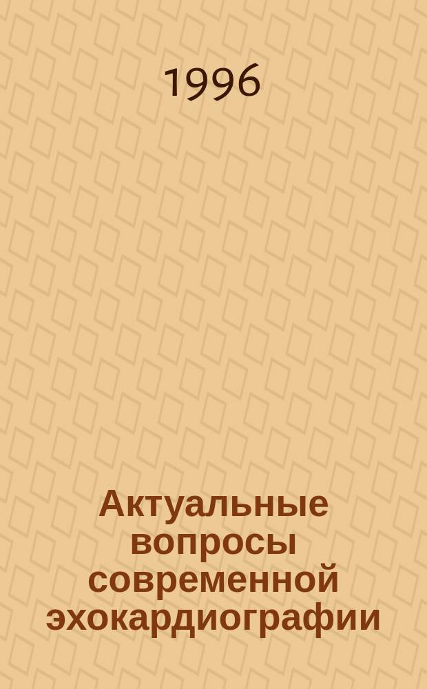 Актуальные вопросы современной эхокардиографии : Материалы II междунар. симп. "Клинич. эхокардиография" (Санкт-Петербург, 30-31 мая 1996 г.)