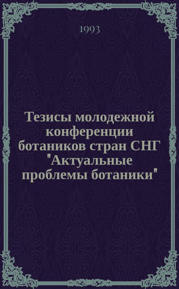 Тезисы молодежной конференции ботаников стран СНГ "Актуальные проблемы ботаники" = Abstracts of the Meeting of voing Botanists of cis "The actual problems of Botany"