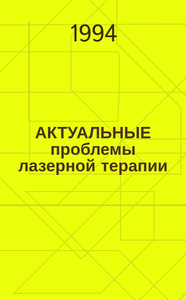 АКТУАЛЬНЫЕ проблемы лазерной терапии : Респ. науч.-практ. конф., г. Воронеж, 30 сент. 1994 г. : Тез. докл
