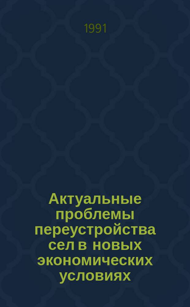 Актуальные проблемы переустройства сел в новых экономических условиях : Науч.-метод. сб