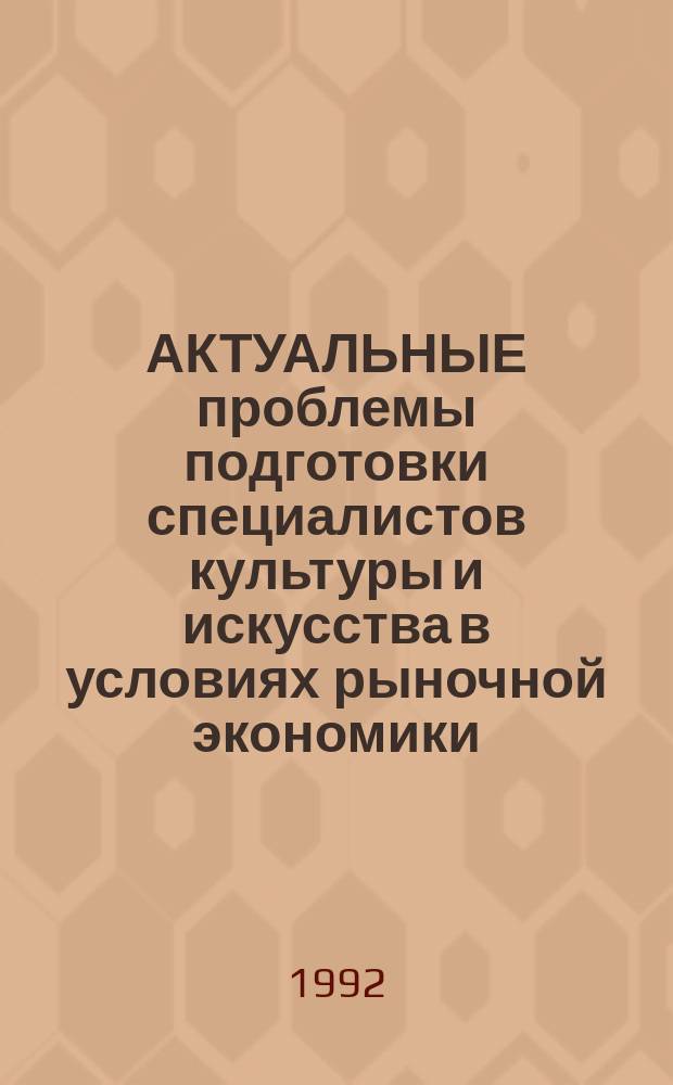 АКТУАЛЬНЫЕ проблемы подготовки специалистов культуры и искусства в условиях рыночной экономики : Тез. докл. межвуз. науч.-практ. конф., Пермь, 22-23 июня 1992 г. Ч. 1