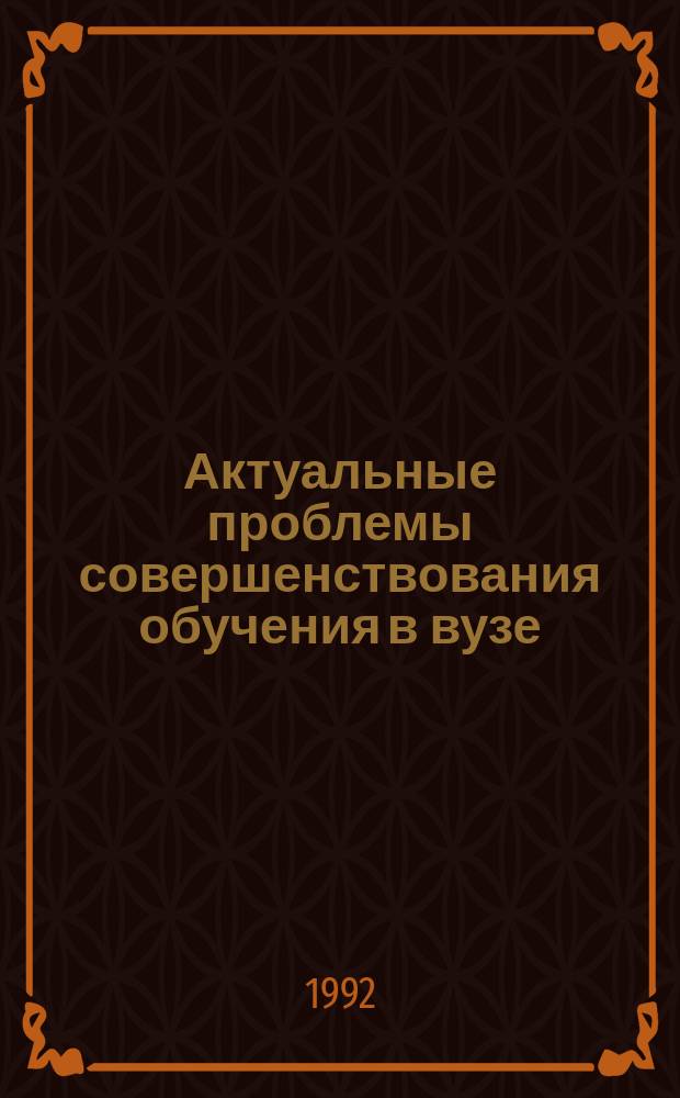 Актуальные проблемы совершенствования обучения в вузе: методика, педагогика, психология : Тез. докл. III обл. науч.-метод. конф