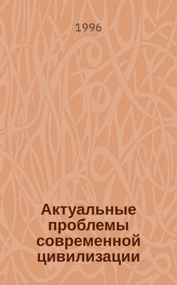 Актуальные проблемы современной цивилизации : (Учеб. пособие по курсу "Основы современ. цивилизации") : Сб. ст.