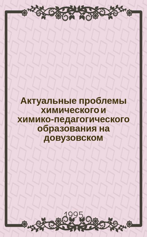 Актуальные проблемы химического и химико-педагогического образования на довузовском, вузовском и послевузовском этапах : Тез. докл. V рос. координац. совещ., 14-17 нояб. 1995 г., С.-Петербург