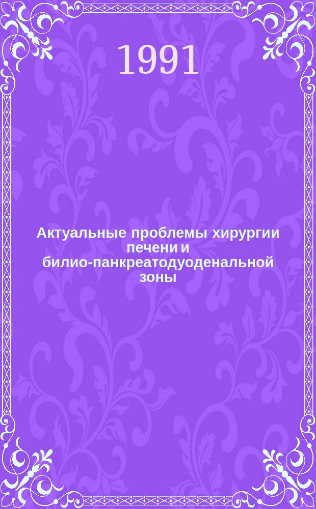 Актуальные проблемы хирургии печени и билио-панкреатодуоденальной зоны : Межвуз. сб