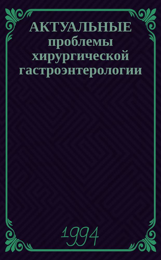 АКТУАЛЬНЫЕ проблемы хирургической гастроэнтерологии : (Метод. письма)