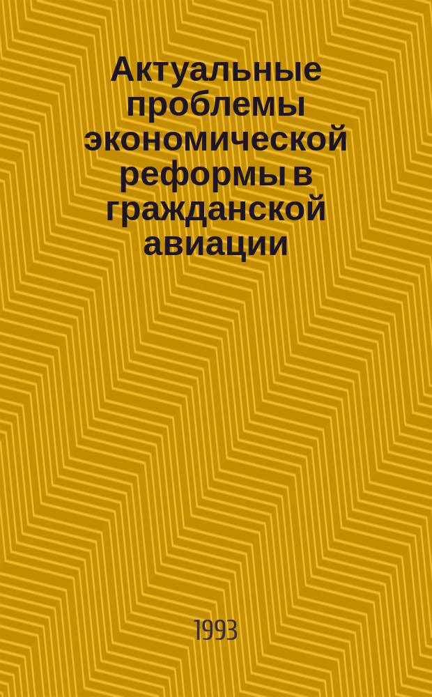 Актуальные проблемы экономической реформы в гражданской авиации : Сб. науч. тр