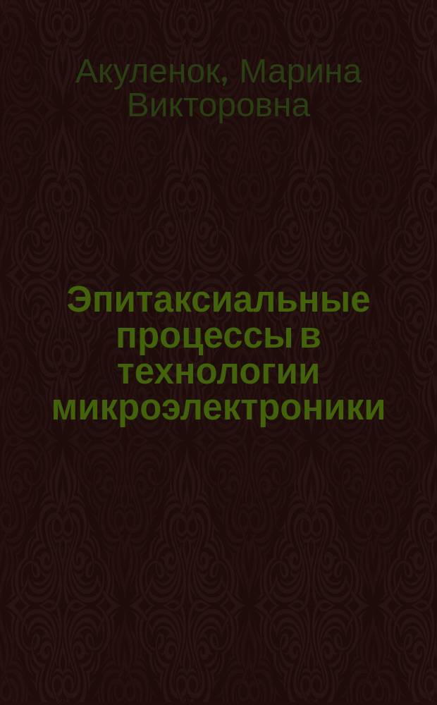 Эпитаксиальные процессы в технологии микроэлектроники : Учеб. пособие по курсу "Физ.-хим. основы технологии микроэлектрон."