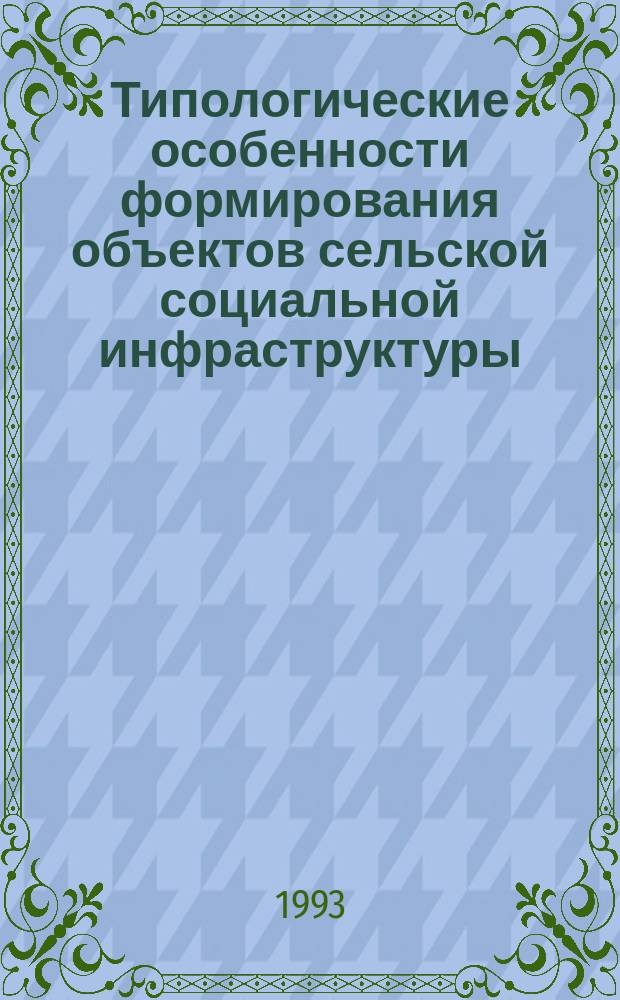 Типологические особенности формирования объектов сельской социальной инфраструктуры : (На прим. Зап. Сибири) : Учеб. пособие