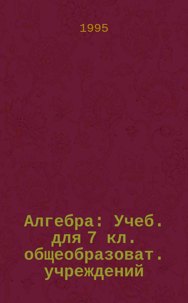 Алгебра : Учеб. для 7 кл. общеобразоват. учреждений