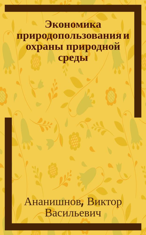 Экономика природопользования и охраны природной среды : Учеб. пособие