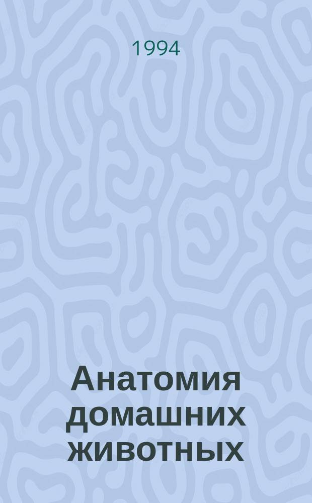 Анатомия домашних животных : По спец. "Ветеринария"