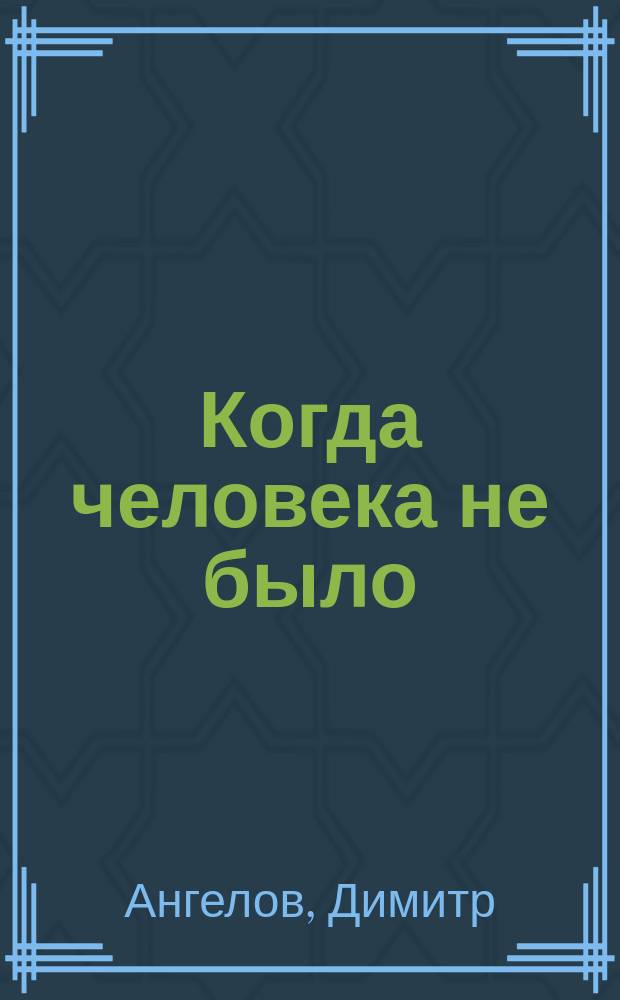 Когда человека не было : Роман : Пер. с болг.. Быстроногий джар Земля мамонтов : [Повести]. Охотники на мамонтов : [Повесть Пер. с чеш.]