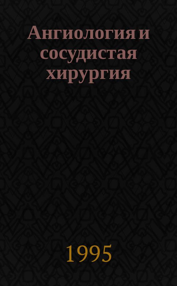 Ангиология и сосудистая хирургия = Angiology and vascular surgery : Офиц. журн. Рос. о-ва ангиологов и сосудистых хирургов