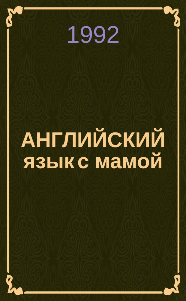 АНГЛИЙСКИЙ язык с мамой : Коммент. к занятиям для родителей : Метод. рекомендации