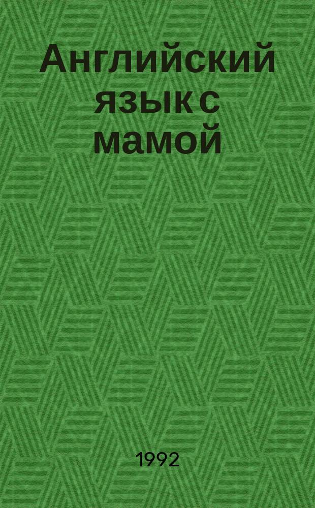 Английский язык с мамой : Учеб. пособие