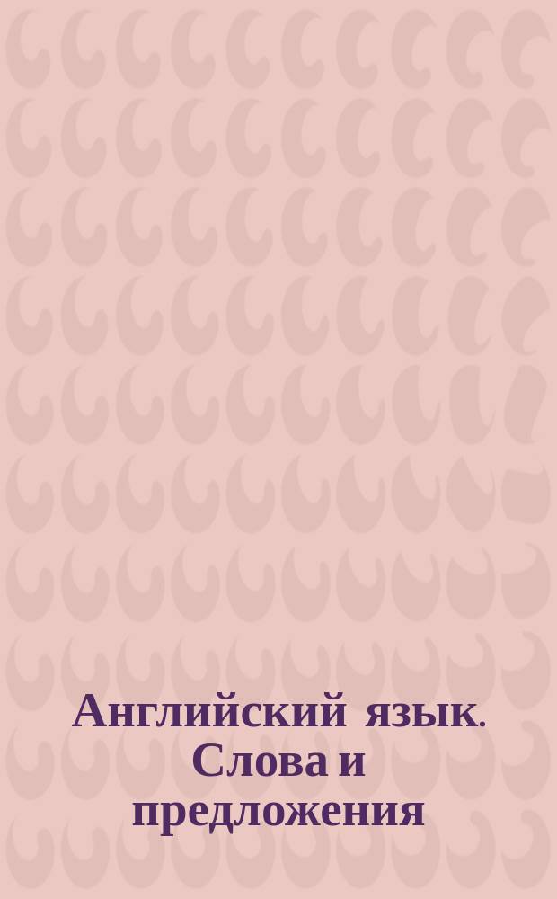 Английский язык. Слова и предложения : Занимат. упражнения для дошкольников и школьников мл. классов