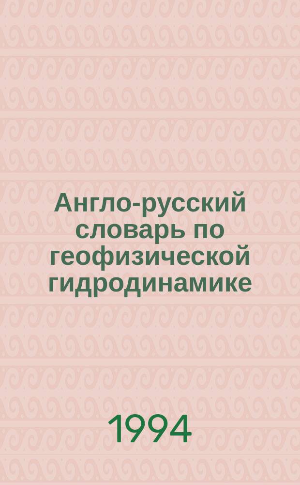 Англо-русский словарь по геофизической гидродинамике : Динамика океана и атмосферы и методы их исследования
