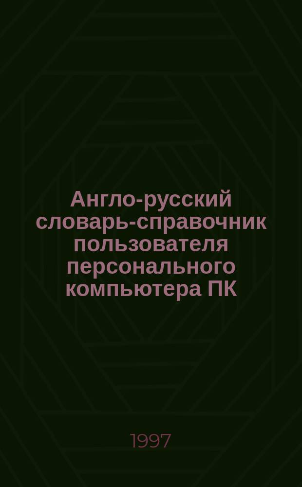 Англо-русский словарь-справочник пользователя персонального компьютера ПК
