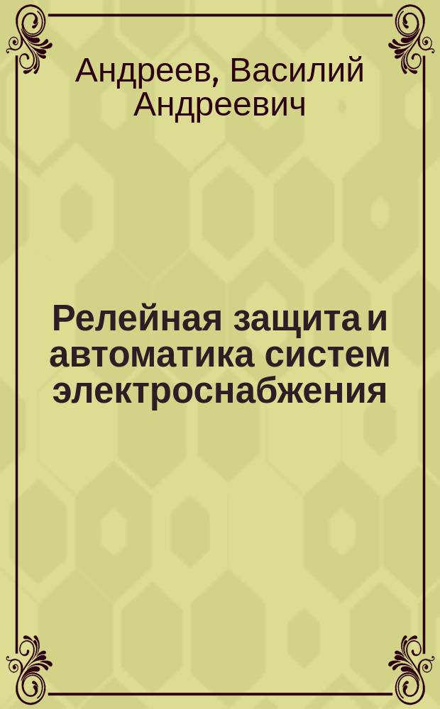 Релейная защита и автоматика систем электроснабжения : Учеб. по спец. "Электроснабжение"
