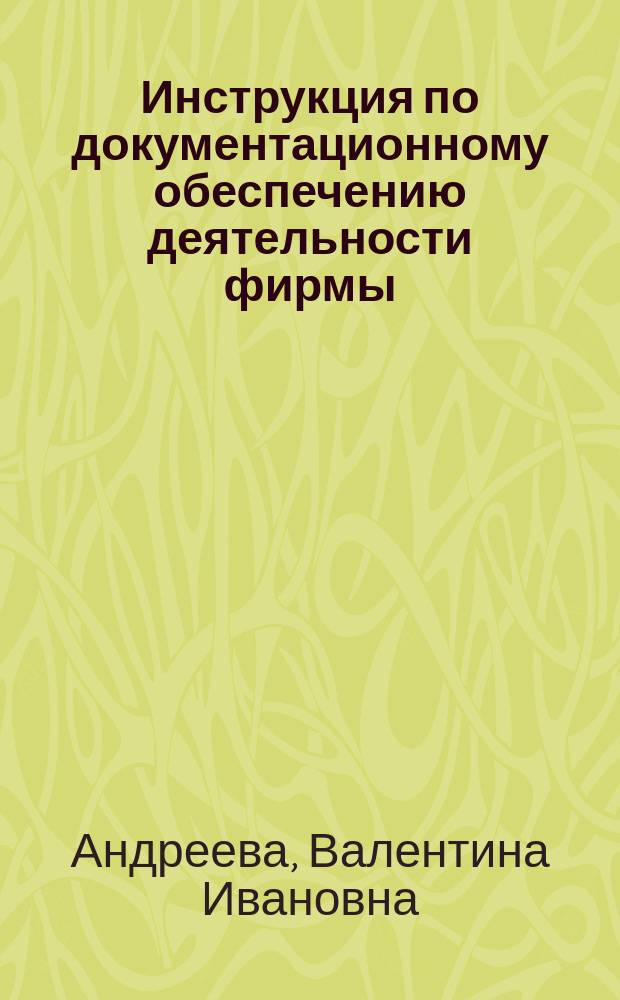 Инструкция по документационному обеспечению деятельности фирмы : Практ. пособие для коммерч. структур