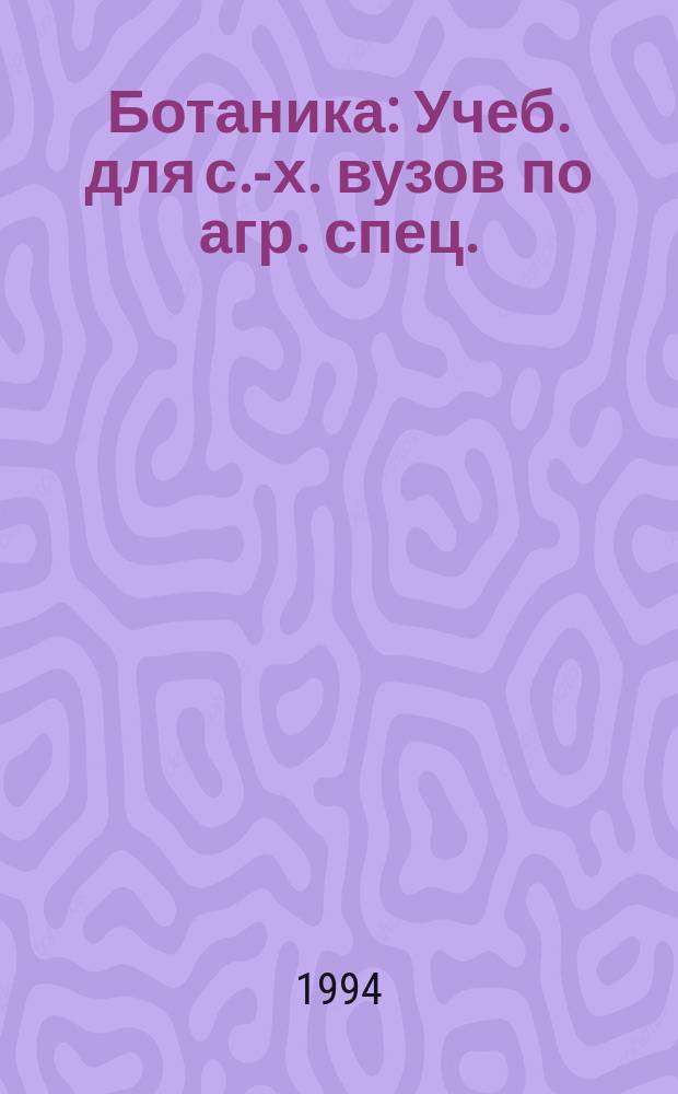 Ботаника : Учеб. для с.-х. вузов по агр. спец.