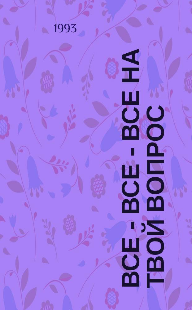 Все - все - все на твой вопрос: где я был, когда меня не было? : Для маленьких рассказала и нарисовала М. Аглаи