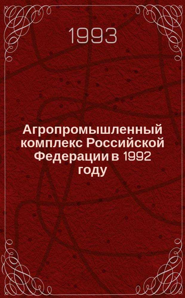 Агропромышленный комплекс Российской Федерации в 1992 году : Стат. сб.