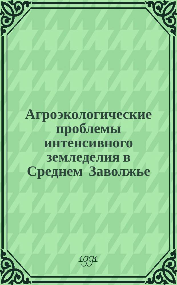 Агроэкологические проблемы интенсивного земледелия в Среднем Заволжье : Сб. ст.
