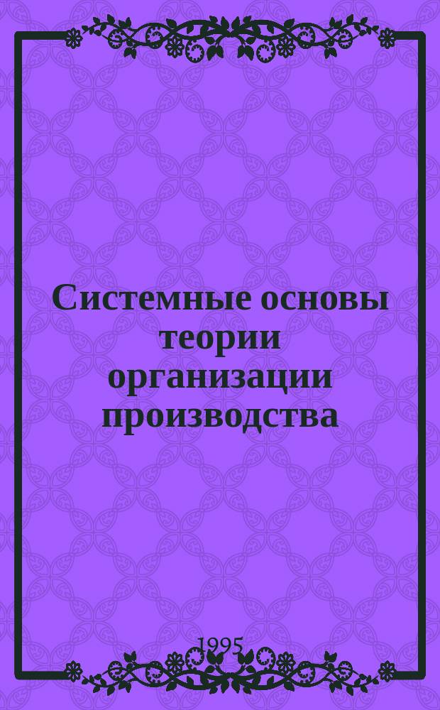 Системные основы теории организации производства : Конспект лекций