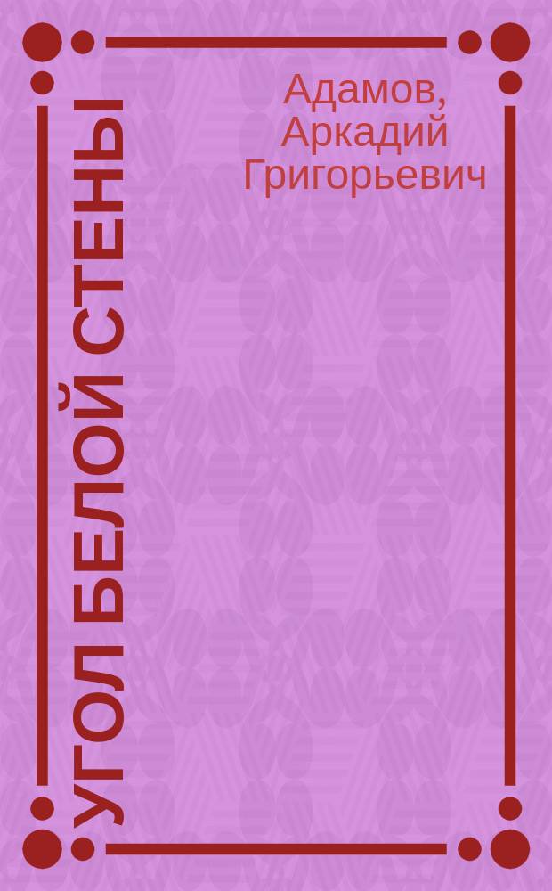 Угол белой стены; Личный досмотр: Повесть / А.Г. Адамов
