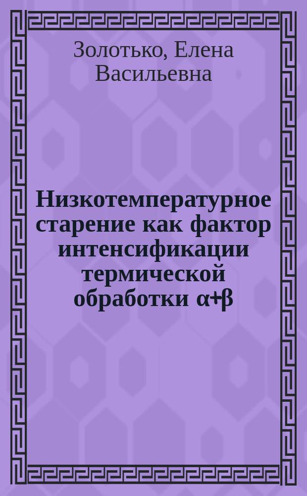 Низкотемпературное старение как фактор интенсификации термической обработки α+β - титановых сплавов в крупногабаритных изделиях : Автореф. дис. на соиск. учен. степ. к. т. н