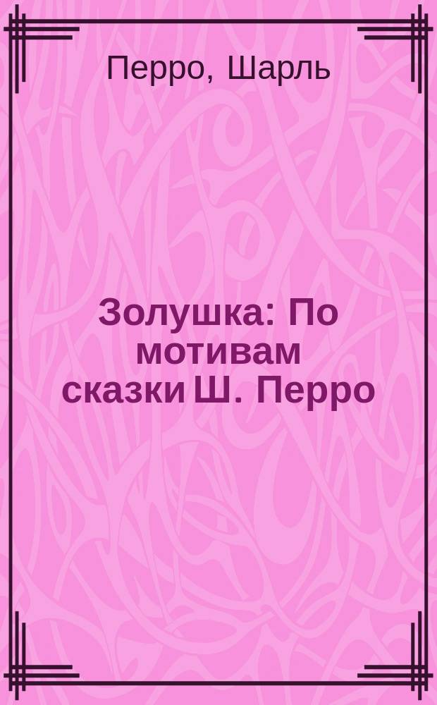Золушка : По мотивам сказки Ш. Перро : Для дошк. возраста