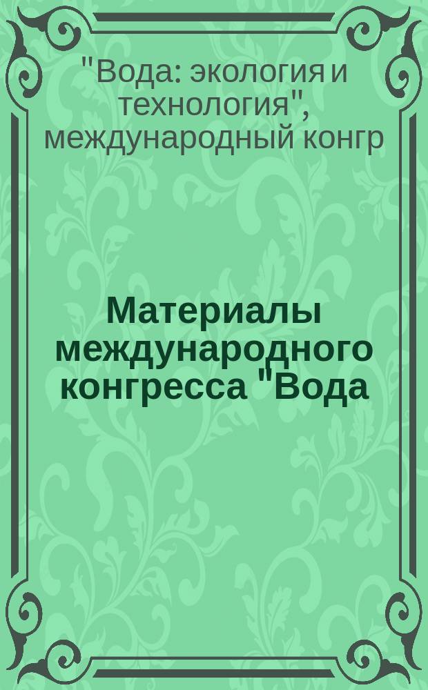 Материалы международного конгресса "Вода: экология и технология" = International congress "Water : ecology and technology", Москва, 6-9 сент. 1994 г. : В 4 т.