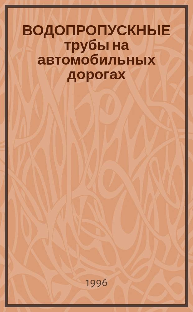 ВОДОПРОПУСКНЫЕ трубы на автомобильных дорогах : Обзор. подгот. д. т. н., проф. акад. Акад. трансп. России Б.Ф. Перевозников, инж. М.Л. Мурафер